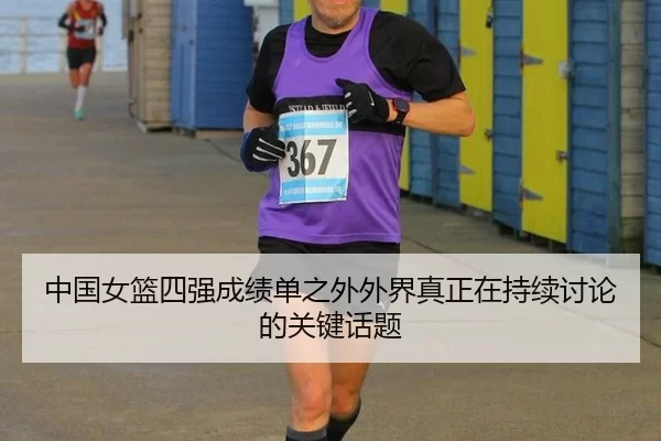 中国女篮四强成绩单之外外界真正在持续讨论的关键话题
